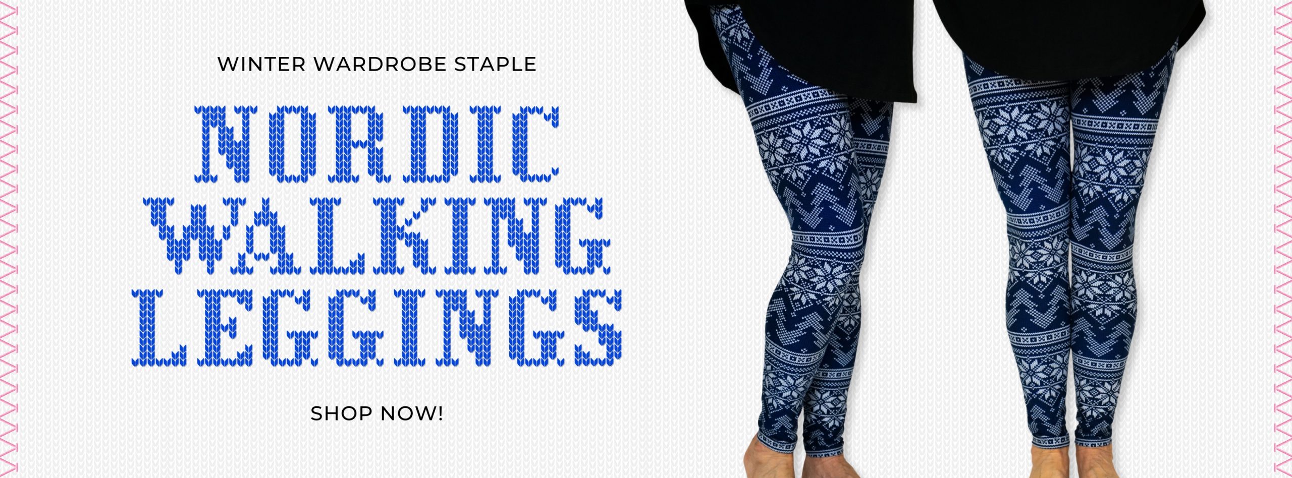 Banner showing our newest leggings: Nordic Walking Leggings. The text on the image says "Winter Wardrobe Staple" and "Nordic Walking Leggings" and "Shop Now!"