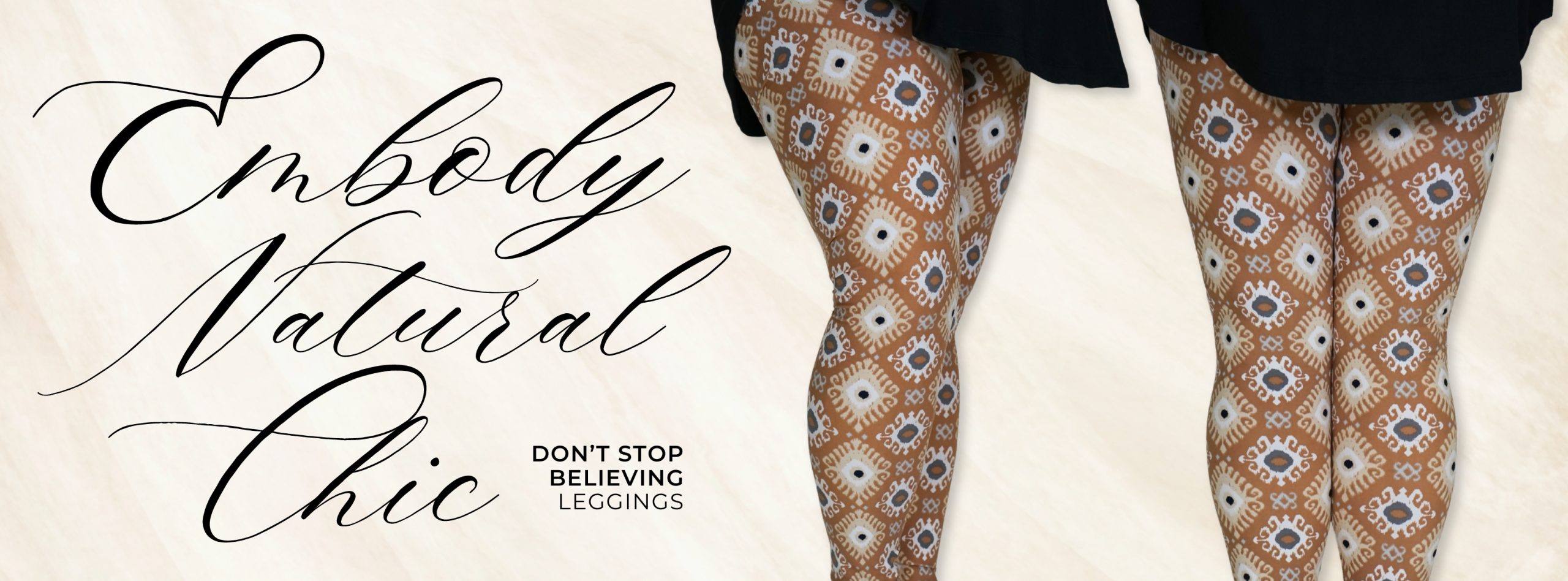 Banner showing our newest release: Don't Stop Believing Leggings. The text on the image says "Embody Natural Chic"